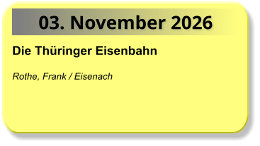 03. November 2026 Die Thüringer Eisenbahn  Rothe, Frank / Eisenach