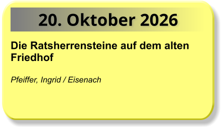 20. Oktober 2026 Die Ratsherrensteine auf dem alten Friedhof  Pfeiffer, Ingrid / Eisenach